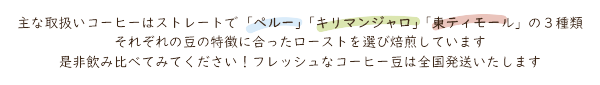 主な取扱いコーヒーはストレートで 　「ペルー」　「キリマンジャロ」　「東ティモール」　の３種類